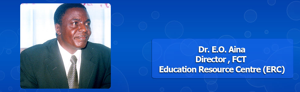 Dr. E.O.Aina Director FCT, Education Resource Centre